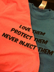 LOVE THEM PROTECT THEM NEVER INJECT THEM